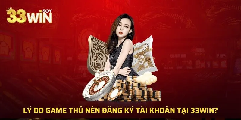 Lý do game thủ nên đăng ký tài khoản tại 33WIN?