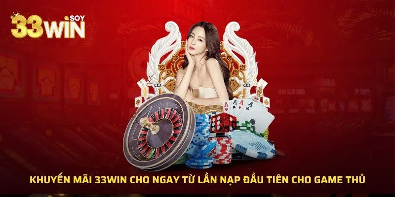 Khuyến mãi 33WIN cho ngay từ lần nạp đầu tiên cho game thủ