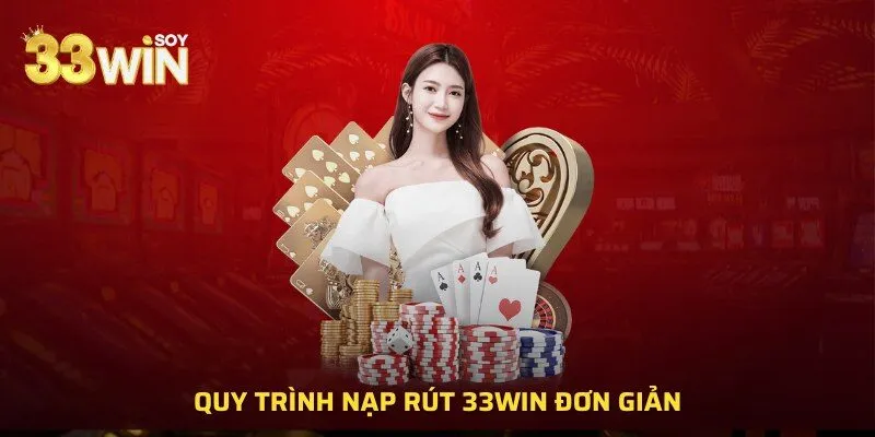 Quy trình Nạp Rút 33WIN đơn giản