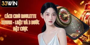 Cách Chơi Roulette 33WIN - Luật Và 3 Bước Đặt Cược