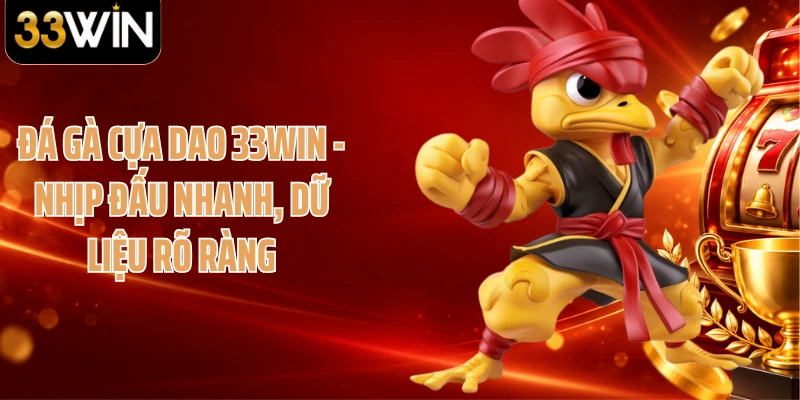 Đá Gà Cựa Dao 33WIN - Nhịp Đấu Nhanh, Dữ Liệu Rõ Ràng
