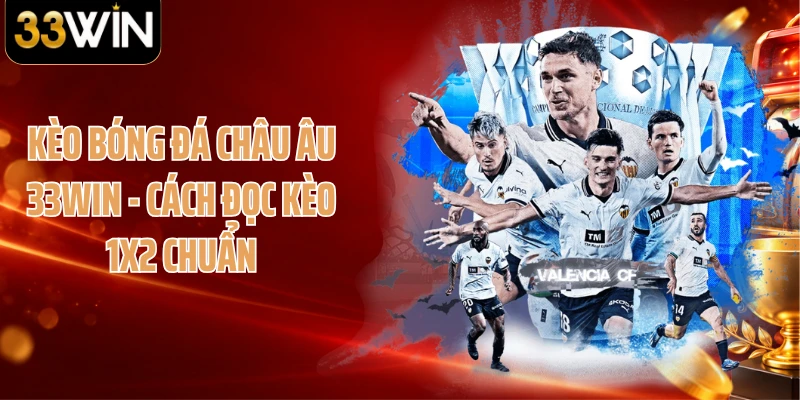 Kèo Bóng Đá Châu Âu 33WIN - Cách Đọc Kèo 1X2 Chuẩn