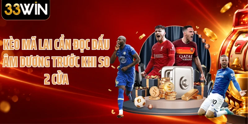 Kèo Mã Lai cần đọc dấu âm dương trước khi so 2 cửa