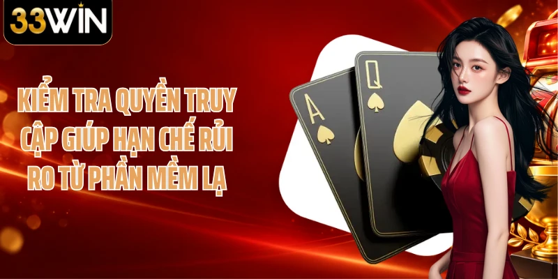 Kiểm tra quyền truy cập giúp hạn chế rủi ro từ phần mềm lạ