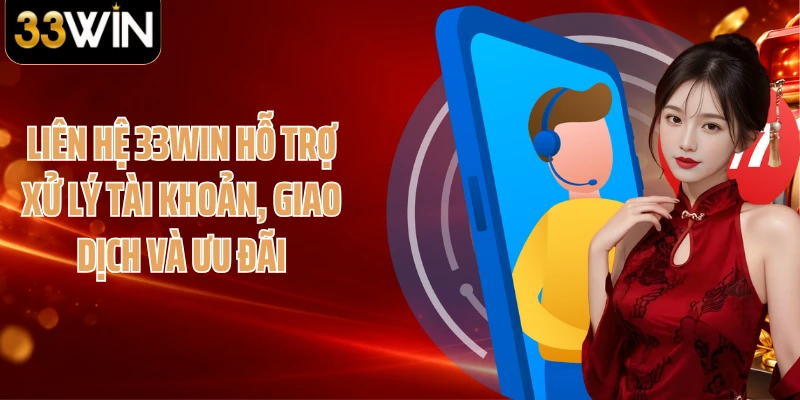 Liên hệ 33WIN hỗ trợ xử lý tài khoản, giao dịch và ưu đãi