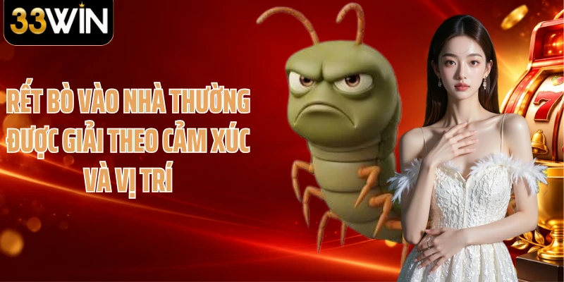 Rết bò vào nhà thường được giải theo cảm xúc và vị trí