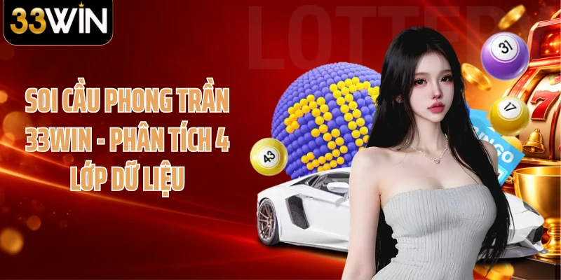 Soi Cầu Phong Trần 33WIN - Phân Tích 4 Lớp Dữ Liệu