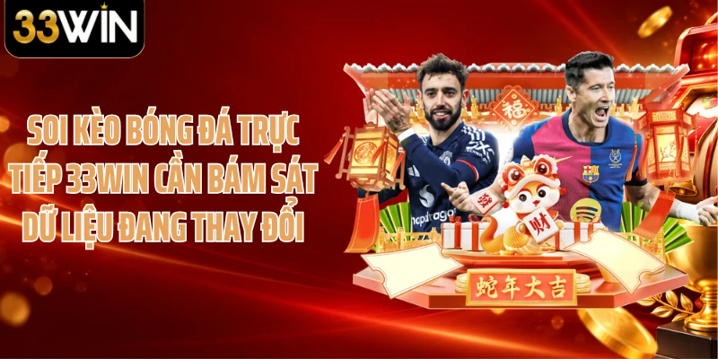 Soi kèo bóng đá trực tiếp 33WIN cần bám sát dữ liệu đang thay đổi