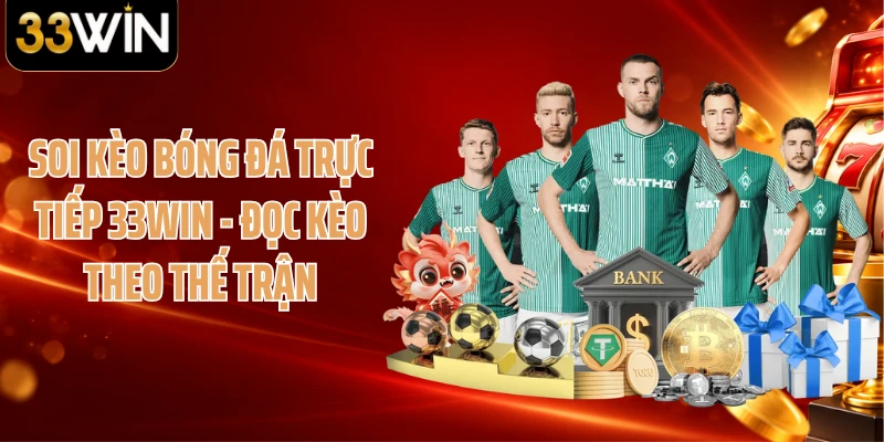 Soi Kèo Bóng Đá Trực Tiếp 33WIN - Đọc Kèo Theo Thế Trận
