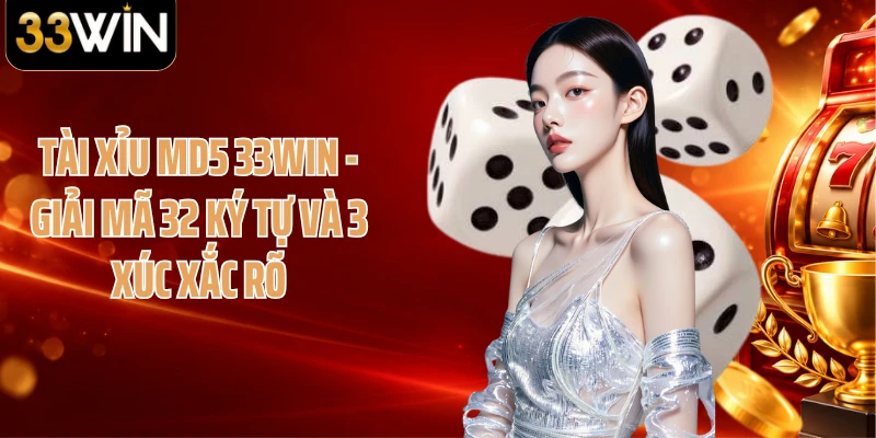 Tài Xỉu MD5 33WIN - Giải Mã 32 Ký Tự Và 3 Xúc Xắc Rõ