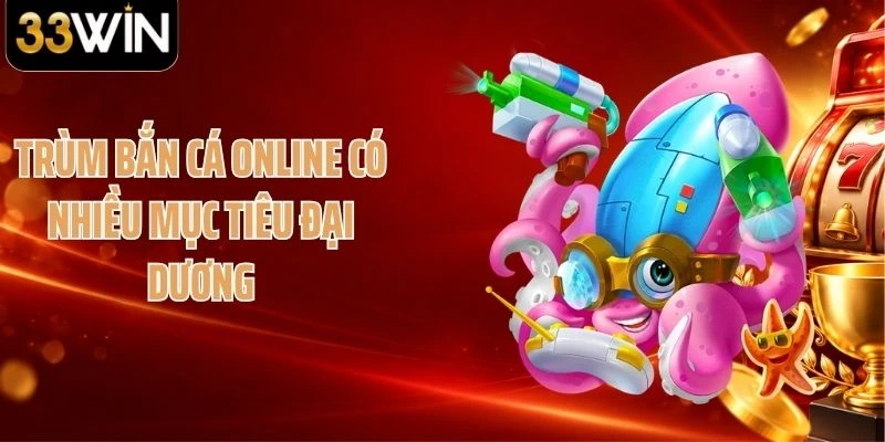 Trùm bắn cá online có nhiều mục tiêu đại dương